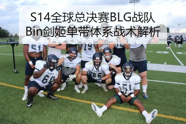 S14全球总决赛BLG战队Bin剑姬单带体系战术解析